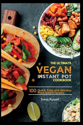 The ultimate Vegan Instant pot cookbook: Over 100 Quick, Easy and delicious Plant-based recipes By Sonia Russell Cover Image