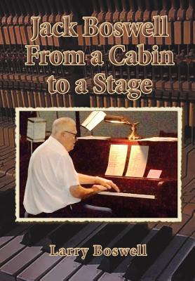 Jack Boswell From a Cabin to a Stage By Larry Boswell Cover Image