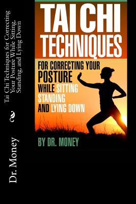 Tai Chi Techniques For Correcting Your Posture While Sitting, Standing, and Lying Down By Money Cover Image