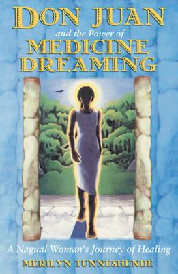 Don Juan and the Power of Medicine Dreaming: A Nagual Woman's Journey of Healing Cover Image