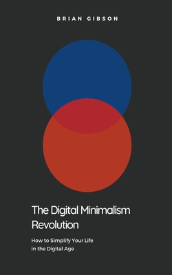 The Digital Minimalism Revolution How to Simplify Your Life in the Digital Age Cover Image