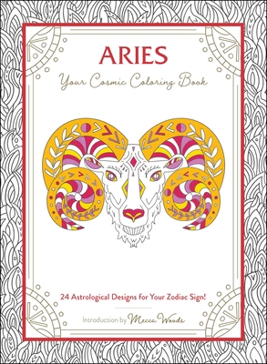 Aries: Your Cosmic Coloring Book: 24 Astrological Designs for Your Zodiac Sign! By Mecca Woods Cover Image