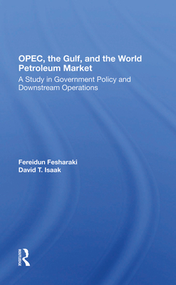 Opec, the Gulf, and the World Petroleum Market: A Study in Government Policy and Downstream Operations By Fereidun Fesharaki, David Isaak Cover Image