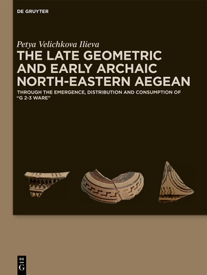 The Late Geometric and Early Archaic North-Eastern Aegean: Through the Emergence, Distribution and Consumption of 'g 2-3 Ware' Cover Image
