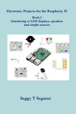 Electronic Projects for the Raspberry Pi: Book 1 - Interfacing to LED displays, speakers and simple sensors Cover Image