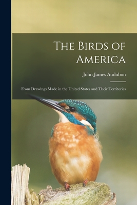 The Birds of America: From Drawings Made in the United States and Their Territories Cover Image