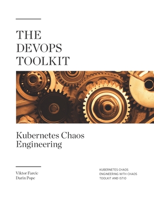 The DevOps Toolkit: Kubernetes Chaos Engineering: Kubernetes Chaos Engineering With Chaos Toolkit And Istio By Darin Pope, Viktor Farcic Cover Image
