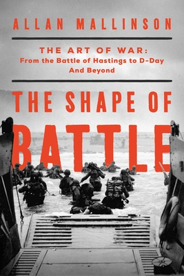 The Shape of Battle: The Art of War from the Battle of Hastings to D-Day and Beyond By Allan Mallinson Cover Image