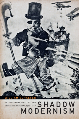 Shadow Modernism: Photography, Writing, and Space in Shanghai, 1925-1937 By William Schaefer Cover Image