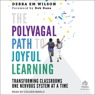 The Polyvagal Path to Joyful Learning: Transforming Classrooms One Nervous System at a Time Cover Image