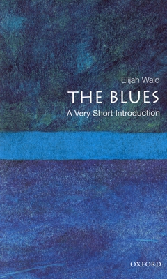 The Blues: A Very Short Introduction (Very Short Introductions) By Elijah Wald Cover Image