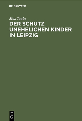 Der Schutz Unehelichen Kinder in Leipzig: Eine Einrichtung Zur Fürsorge Ohne Findelhäuser Cover Image