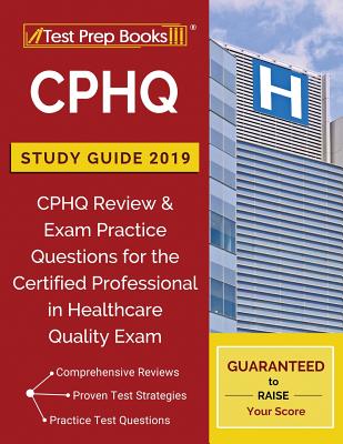 CPHQ Study Guide 2019: CPHQ Review & Exam Practice Questions for the Certified Professional in Healthcare Quality Exam Cover Image