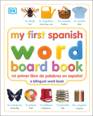 My First Spanish Word Board Book/mi Primer Libro De Palabras En Espanol: A Bilingual Word Book (My First Board Books)