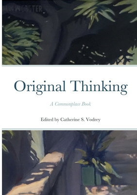 Original Thinking: A Commonplace Book By Catherine S. Vodrey (Editor) Cover Image