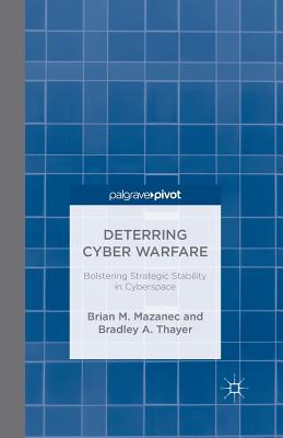 Deterring Cyber Warfare: Bolstering Strategic Stability in Cyberspace By Brian M. Mazanec, B. Thayer Cover Image