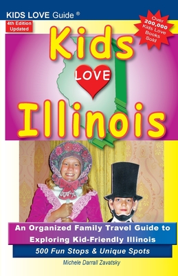 KIDS LOVE ILLINOIS, 4th Edition: An Organized Family Travel Guide to Kid-Friendly Illinois. 500 Fun Stops & Unique Spots (Kids Love Travel Guides) By Michele Darrall Zavatsky Cover Image