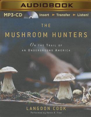 The Mushroom Hunters: On the Trail of an Underground America By Langdon Cook, Kevin R. Free (Read by) Cover Image