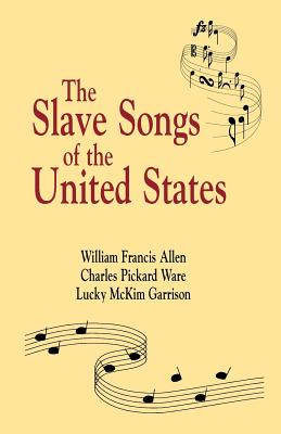 Slave Songs of the United States By William Francis Allen, Charles Pickard Ware (Joint Author), Lucy McKim Garrison (Joint Author) Cover Image