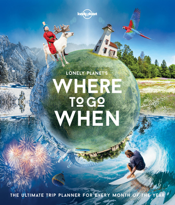 Lonely Planet's Where To Go When 1 By Lonely Planet, Sarah Baxter, Paul Bloomfield Cover Image