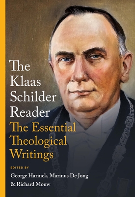 The Klaas Schilder Reader: The Essential Theological Writings By Klaas Schilder, George Harinck (Editor), Richard Mouw (Editor) Cover Image