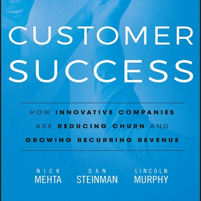 Customer Success: How Innovative Companies Are Reducing Churn and Growing Recurring Revenue Cover Image