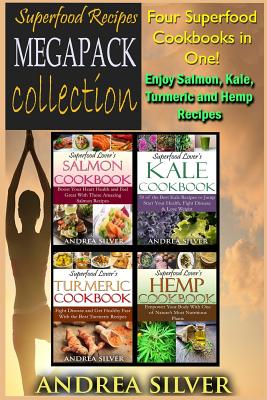Superfood Recipes Megapack Collection: Four Superfood Cookbooks in One! Enjoy Salmon, Kale, Turmeric and Hemp Recipes By Andrea Silver Cover Image