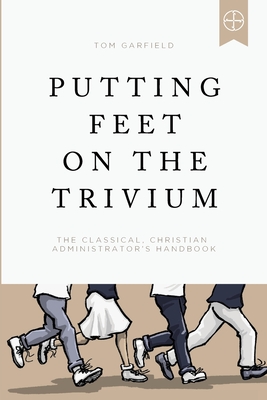 Putting Feet on the Trivium: The Classical Christian Administrator's Handbook Cover Image