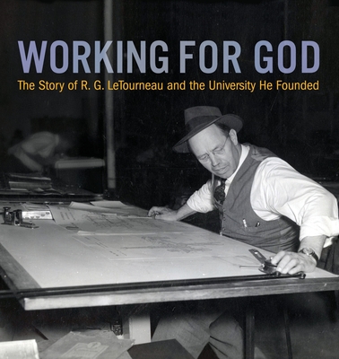 Working for God: The Story of R.G. LeTourneau and the University He Founded By Kathy a. Peel, William C. Peel (Producer) Cover Image