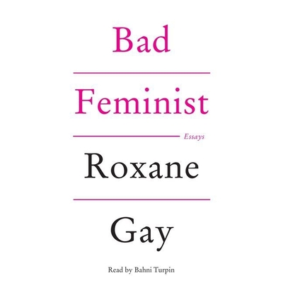 Bad Feminist Lib/E: Essays By Roxane Gay, Bahni Turpin (Read by) Cover Image