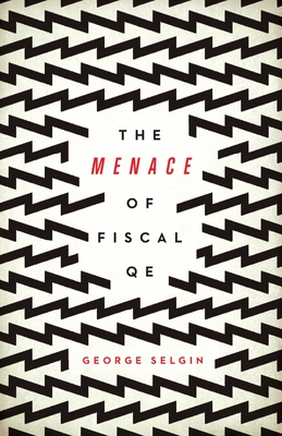The Menace of Fiscal QE By George Selgin Cover Image