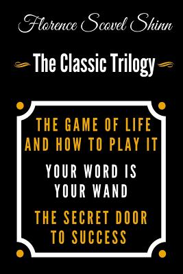 The Game Of Life And How To Play It, Your Word Is Your Wand, The Secret Door To Success - The Classic Florence Scovel Shinn Trilogy