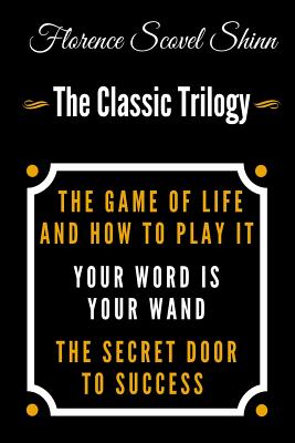 The Complete Works of Florence Scovel Shinn: The Game of Life and How to  Play It; Your Word is Your Wand; The Secret Door to Success; and The Power of  the a