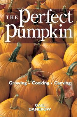 The Perfect Pumpkin: Growing/Cooking/Carving Cover Image