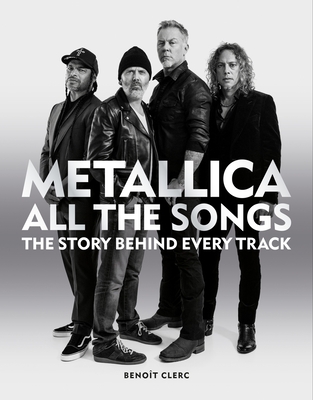 Metallica All the Songs: The story behind every track By Benoît Clerc Cover Image