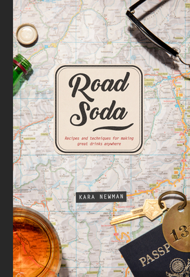 Road Soda: Recipes and Techniques for Making Great Cocktails, Anywhere By Kara Newman Cover Image