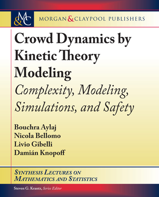 Crowd Dynamics by Kinetic Theory Modeling: Complexity, Modeling, Simulations, and Safety (Synthesis Lectures on Mathematics and Statistics) By Bouchra Aylaj, Nicola Bellomo, Livio Gibelli Cover Image