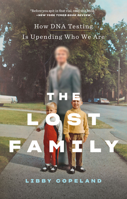 The Lost Family: How DNA Testing Is Upending Who We Are By Libby Copeland Cover Image