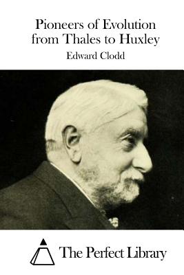Pioneers of Evolution from Thales to Huxley By The Perfect Library (Editor), Edward Clodd Cover Image
