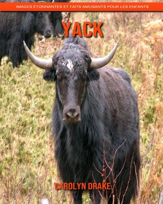 Yack: Images étonnantes et faits amusants pour les enfants By Carolyn Drake Cover Image