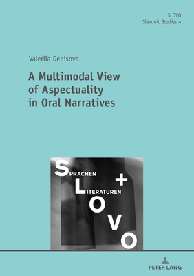 A Multimodal View of Aspectuality in Oral Narratives (Slovo #4) By Nicole Richter (Editor), Valeriia Denisova Cover Image