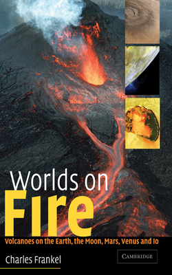 Worlds on Fire: Volcanoes on the Earth, the Moon, Mars, Venus and IO By Charles Frankel Cover Image
