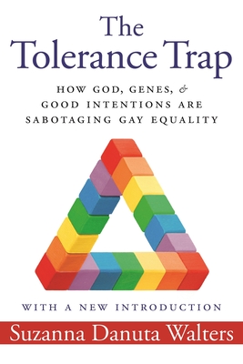 The Tolerance Trap: How God, Genes, and Good Intentions Are Sabotaging Gay Equality (Intersections #3) By Suzanna Danuta Walters Cover Image