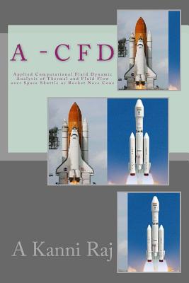 A - C F D: Applied Computational Fluid Dynamic Analysis of Thermal and Fluid Flow over Space Shuttle or Rocket Nose Cone By A. Kanni Raj Cover Image