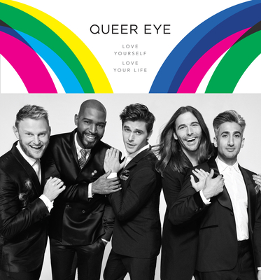 Queer Eye: Love Yourself. Love Your Life. By Antoni Porowski, Tan France, Jonathan Van Ness, Bobby Berk, Karamo Brown Cover Image