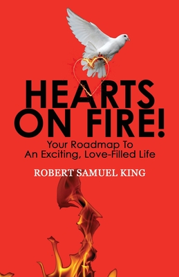 Hearts On Fire! Your Roadmap to An Exciting, Love-Filled Life By Robert S. King Cover Image