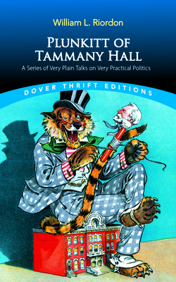 Plunkitt of Tammany Hall: A Series of Very Plain Talks on Very Practical Politics By William L. Riordon Cover Image