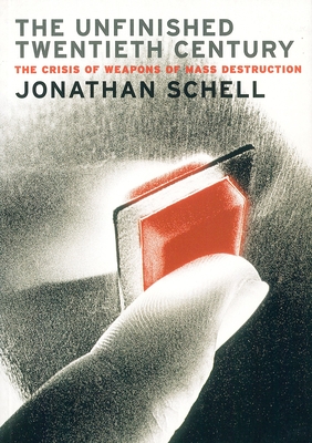 The Unfinished Twentieth Century: The Crisis of Weapons of Mass Destruction By Jonathan Schell Cover Image