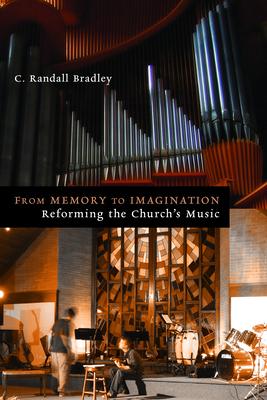 From Memory to Imagination: Reforming the Church's Music By C. Randall Bradley Cover Image