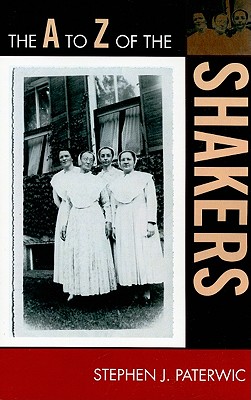 The A to Z of the Shakers (A to Z Guides #106) By Stephen J. Paterwic Cover Image